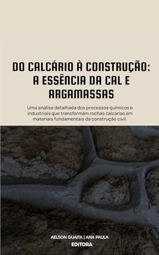 DO CALCÁRIO À CONSTRUÇÃO: A ESSÊNCIA DA CAL E ARGAMASSAS