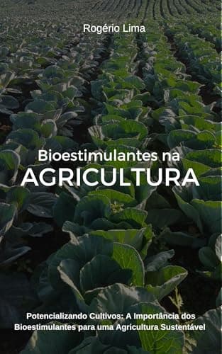 Bioestimulantes na Agricultura : Potencializando Cultivos: A Importância dos Bioestimulantes para uma Agricultura Sustentável (Fertilidade de Solo e Nutrição de Plantas Livro 1)